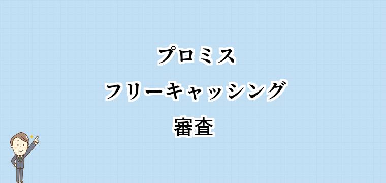 プロミスフリーキャッシングの審査|難易度や通過率は?