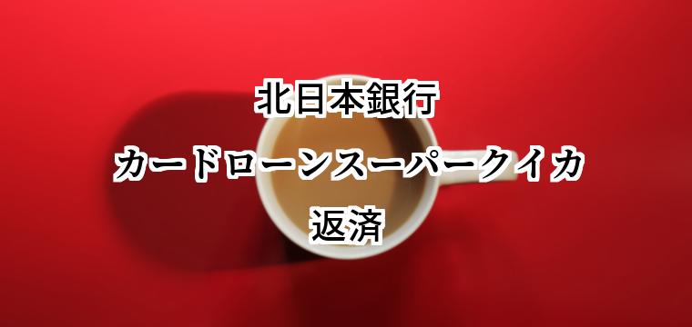 北日本銀行カードローンスーパークイカの返済方法｜毎月の最低返済額と一括、繰上返済